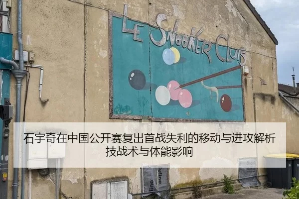 石宇奇在中国公开赛复出首战失利的移动与进攻解析技战术与体能影响